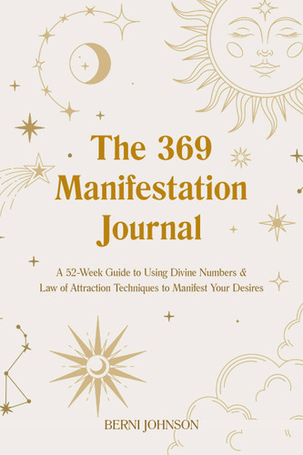 The 369 Manifestation Journal: A 52-Week Guide to Using Divine Numbers and Law of Attraction Techniques to Manifest Your Desires book cover by Berni Johnson
