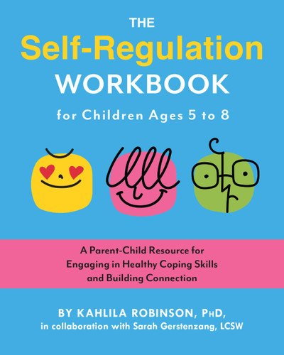 The Self-Regulation Workbook for Children Ages 5 to 8: A Parent-Child Resource for Engaging in Healthy Coping Skills and Building Connection (Self-Regulation) book cover by Kahlila Robinson
