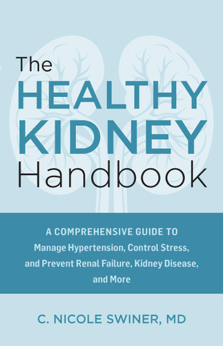 The Healthy Kidney Handbook: A Comprehensive Guide to Manage Hypertension, Control Stress, and Prevent Renal Failure, Kidney Disease, and More book cover by C. Nicole Swiner
