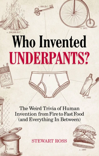 Who Invented Underpants?: The Weird Trivia of Human Invention, from Fire to Fast Food (and Everything In Between) (Fascinating Bathroom Readers) book cover by Stewart Ross