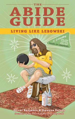 The Abide Guide: Living Like Lebowski book cover by Oliver Benjamin, Dwayne Eutsey