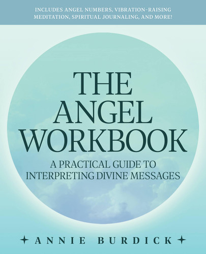The Angel Workbook: A Practical Guide to Interpreting Divine Messages — Includes Angel Numbers, Vibration-Raising Meditation, Spiritual Journaling, and More! book cover by Annie Burdick