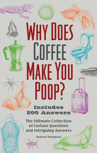 Why Does Coffee Make You Poop?: The Ultimate Collection of Curious Questions and Intriguing Answers (Illustrated Bathroom Books) book cover by Andrew Thompson