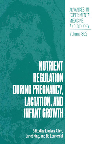 Nutrient Regulation during Pregnancy, Lactation, and Infant Growth (Advances in Experimental Medicine and Biology #352) book cover by 