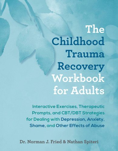 The Childhood Trauma Recovery Workbook for Adults: Interactive Exercises, Therapeutic Prompts, and CBT/DBT Strategies for Dealing with Depression, Anxiety, Shame, and Other Effects of Abuse book cover by Nathan Spiteri, Dr. Norman Fried