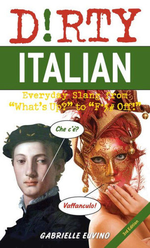 Dirty Italian: Third Edition: Everyday Slang from What's Up? to F*%# Off! book cover by Gabrielle Euvino, Leroy Deborah Delaney Mays