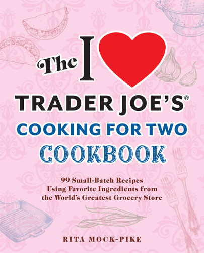 The I Love Trader Joe's Cooking for Two Cookbook: 100 Small-Batch Recipes Using Favorite Ingredients from the World's Greatest Grocery Store (Unofficial Trader Joe's Cookbooks) book cover by Rita Mock-Pike