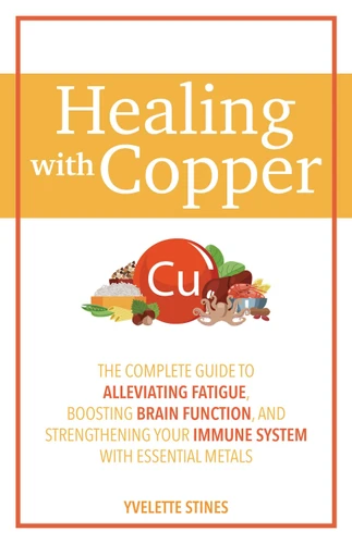 Healing with Copper: The Complete Guide to Alleviating Fatigue, Boosting Brain Function, and Strengthening Your Immune System with Essential Metals book cover by Yvelette Stines