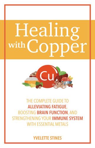 Healing with Copper: The Complete Guide to Alleviating Fatigue, Boosting Brain Function, and Strengthening Your Immune System with Essential Metals book cover by Yvelette Stines