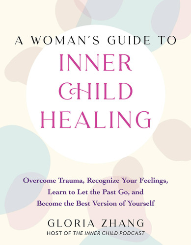 A Woman's Guide to Inner Child Healing: Overcome Trauma, Recognize Your Feelings, Learn to Let the Past Go, and Become the Best Version of Yourself book cover by Gloria Zhang