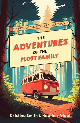 The Adventures of the Plott Family: A Decodable Stories Collection: 6 Chaptered Stories for Practicing Phonics Skills and Strengthening Reading Comprehension and Fluency (Reading Tools for Kids with Dyslexia) book cover by Heather Vidal, Kristina Smith