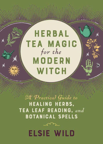 Herbal Tea Magic for the Modern Witch: A Practical Guide to Healing Herbs, Tea Leaf Reading, and Botanical Spells (Books for Modern Witches) book cover by Elsie Wild