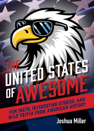 The United States of Awesome: Fun Facts, Interesting Stories, and Wild Trivia from American History book cover by Joshua Miller