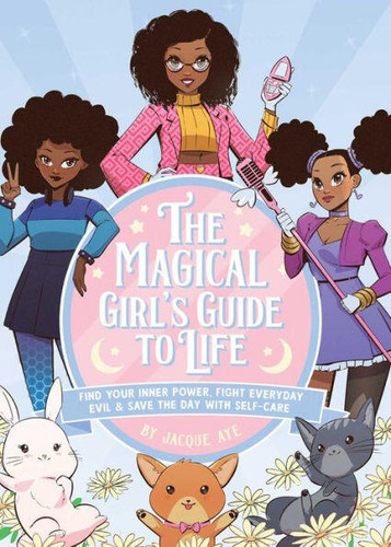 The Magical Girl's Guide to Life: Find Your Inner Power, Fight Everyday Evil, and Save the Day with Self-Care book cover by Jacque Aye