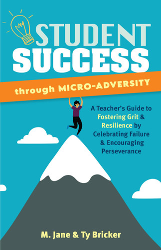 Student Success through Micro-Adversity: A Teacher's Guide to Fostering Grit and Resilience by Celebrating Failure and Encouraging Perseverance (Books for Teachers) book cover by Ty Bricker, M. Jane
