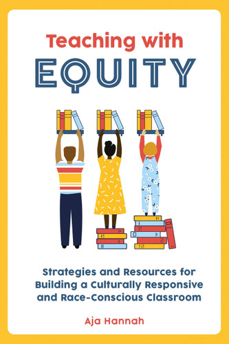 Teaching with Equity: Strategies and Resources for Building a Culturally Responsive and Race-Conscious Classroom (Books for Teachers) book cover by Aja Hannah