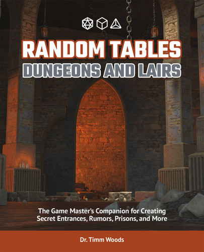 Random Tables: Dungeons and Lairs: The Game Master's Companion for Creating Secret Entrances, Rumors, Prisons, and More book cover by Dr. Timm Woods
