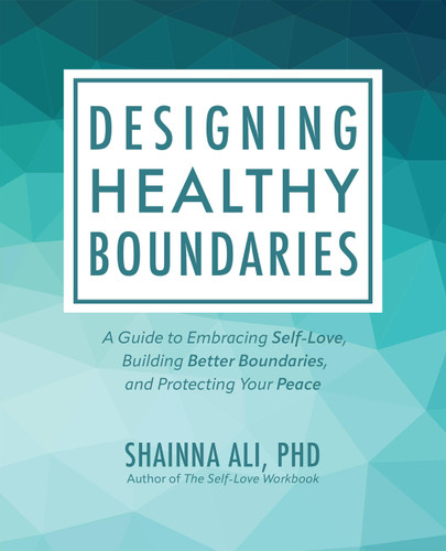 Designing Healthy Boundaries: A Guide to Embracing Self-Love, Building Better Boundaries, and Protecting Your Peace book cover by Shainna Ali