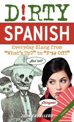 Dirty Spanish: Third Edition: Everyday Slang from "What's Up?" to "F*%# Off!" book cover by Juan Caballero