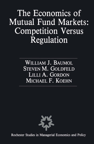 The Economics of Mutual Fund Markets: Competition Versus Regulation (Rochester Studies in Managerial Economics and Policy #7) book cover by William Baumol, Stephen M. Goldfeld, Lilli A. Gordon, Frank-Michael Köhn