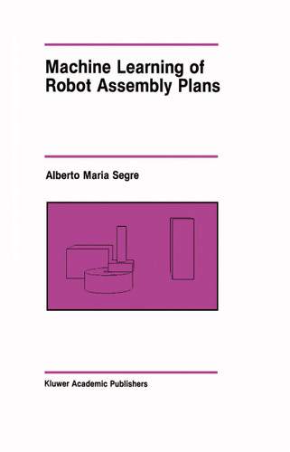 Machine Learning of Robot Assembly Plans (The Springer International Series in Engineering and Computer Science #51) book cover by Alberto Maria Segre