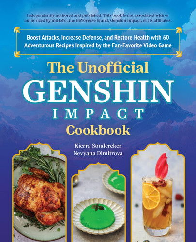 The Unofficial Genshin Impact Cookbook: Boost Attacks, Increase Defense, and Restore Your Health with 60 Adventurous Recipes Inspired by the Fan-Favorite Video Game book cover by Kierra Sondereker, Nevyana Dimitrova