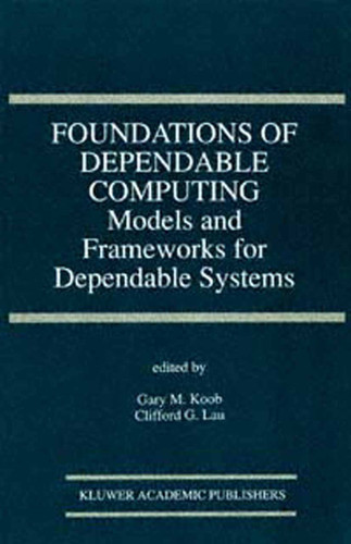 Foundations of Dependable Computing: Models and Frameworks for Dependable Systems (The Springer International Series in Engineering and Computer Science #283) book cover by 