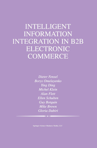 Intelligent Information Integration in B2B Electronic Commerce (The Springer International Series in Engineering and Computer Science #710) book cover by Borys Omelayenko, Ying Ding, Michel Klein, Alan Flett, Ellen Schulten, Mike Brown, Guy Botquin, Gloria Dabiri