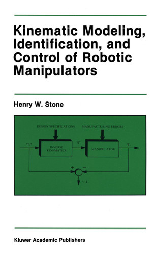 Kinematic Modeling, Identification, and Control of Robotic Manipulators (The Springer International Series in Engineering and Computer Science #29) book cover by Henry W. Stone