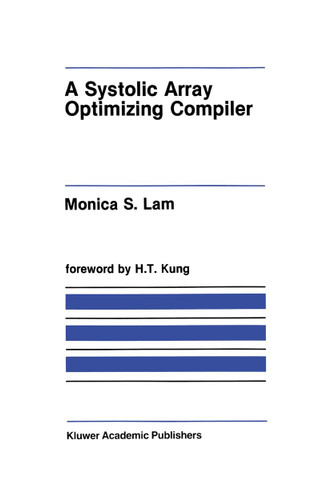 A Systolic Array Optimizing Compiler (The Springer International Series in Engineering and Computer Science #64) book cover by Monica S. Lam