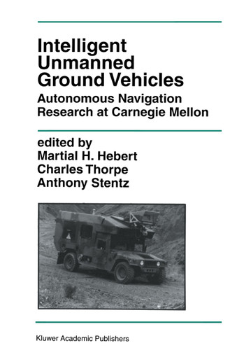 Intelligent Unmanned Ground Vehicles: Autonomous Navigation Research at Carnegie Mellon (The Springer International Series in Engineering and Computer Science #388) book cover by 