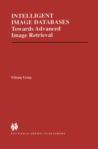 Intelligent Image Databases: Towards Advanced Image Retrieval (The Springer International Series in Engineering and Computer Science #421) book cover by Yihong Gong