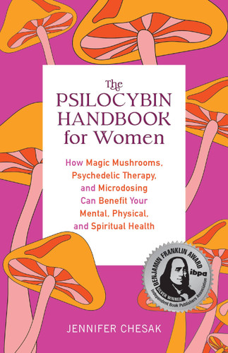 The Psilocybin Handbook for Women: How Magic Mushrooms, Psychedelic Therapy, and Microdosing Can Benefit Your Mental, Physical, and Spiritual Health (Guides to Psychedelics & More) book cover by Jennifer Chesak