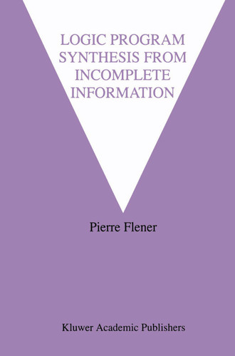 Logic Program Synthesis from Incomplete Information (The Springer International Series in Engineering and Computer Science #295) book cover by Pierre Flener