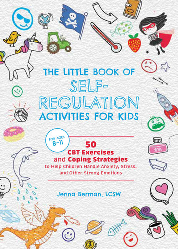 The Little Book of Self-Regulation Activities for Kids: 50 CBT Exercises and Coping Strategies to Help Children Handle Anxiety, Stress, and Other Strong Emotions (Self-Regulation) book cover by Jenna Berman