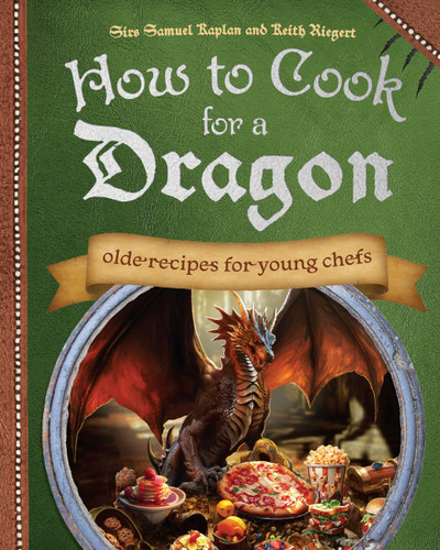 How to Cook for a Dragon: Olde Recipes for Young Chefs book cover by Samuel Kaplan, Keith Riegert