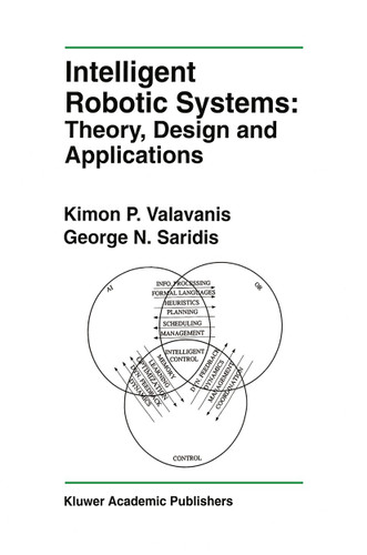 Intelligent Robotic Systems: Theory, Design and Applications (The Springer International Series in Engineering and Computer Science #182) book cover by Kimon P. Valavanis, George N. Saridis