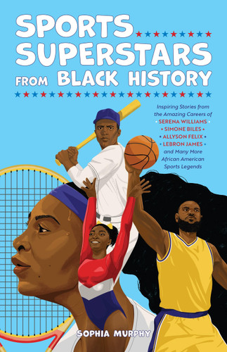 Sports Superstars from Black History: Inspiring Stories from the Amazing Careers of Serena Williams, Simone Biles, Allyson Felix, Lebron James, and Many More African American Sports Legends book cover by Sophia Murphy