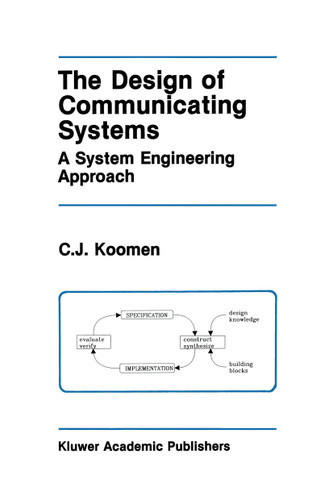 The Design of Communicating Systems: A System Engineering Approach (The Springer International Series in Engineering and Computer Science #147) book cover by C.J. Koomen