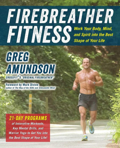 Firebreather Fitness: Work Your Body, Mind, and Spirit into the Best Shape of Your Life: Work Your Body, Mind, and Spirit into the Best Shape of Your Life book cover by Greg Amundson, T.J. Murphy