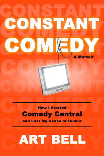 Constant Comedy: How I Started Comedy Central and Lost My Sense of Humor book cover by Art Bell