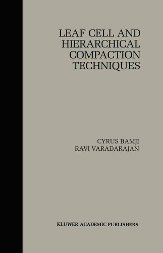 Leaf Cell and Hierarchical Compaction Techniques (The Springer International Series in Engineering and Computer Science #407) book cover by Cyrus Bamji, Ravi Varadarajan