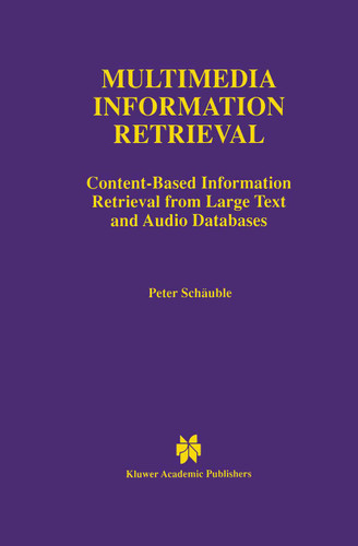 Multimedia Information Retrieval: Content-Based Information Retrieval from Large Text and Audio Databases (The Springer International Series in Engineering and Computer Science #397) book cover by Peter Schäuble