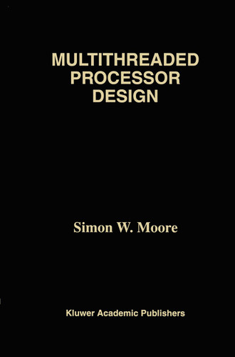 Multithreaded Processor Design (The Springer International Series in Engineering and Computer Science #358) book cover by Simon W. Moore