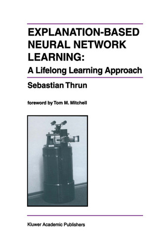 Explanation-Based Neural Network Learning: A Lifelong Learning Approach (The Springer International Series in Engineering and Computer Science #357) book cover by Sebastian Thrun