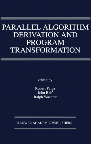 Parallel Algorithm Derivation and Program Transformation (The Springer International Series in Engineering and Computer Science #231) book cover by 