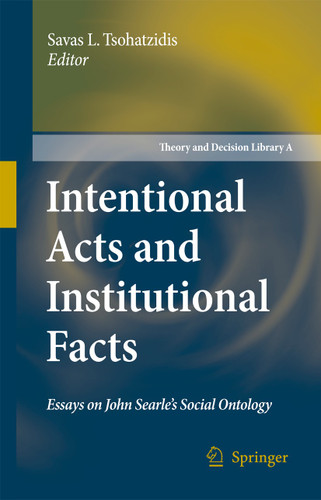 Intentional Acts and Institutional Facts: Essays on John Searle’s Social Ontology (Theory and Decision Library A: #41) book cover by 