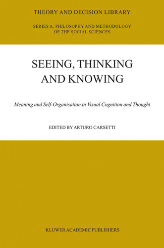 Seeing, Thinking and Knowing: Meaning and Self-Organisation in Visual Cognition and Thought (Theory and Decision Library A: #38) book cover by 