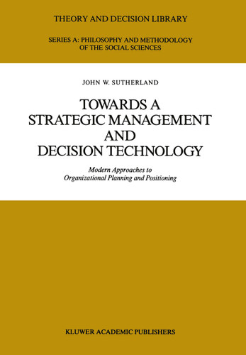 Towards a Strategic Management and Decision Technology: Modern Approaches to Organizational Planning and Positioning (Theory and Decision Library A: #8) book cover by J.W. Sutherland