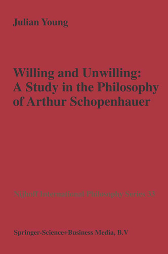 Willing and Unwilling: A Study in the Philosophy of Arthur Schopenhauer (Nijhoff International Philosophy Series #33) book cover by J.P. Young